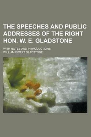 Cover of The Speeches and Public Addresses of the Right Hon. W. E. Gladstone; With Notes and Introductions