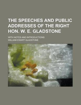 Book cover for The Speeches and Public Addresses of the Right Hon. W. E. Gladstone; With Notes and Introductions