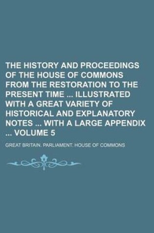 Cover of The History and Proceedings of the House of Commons from the Restoration to the Present Time Illustrated with a Great Variety of Historical and Explanatory Notes with a Large Appendix Volume 5