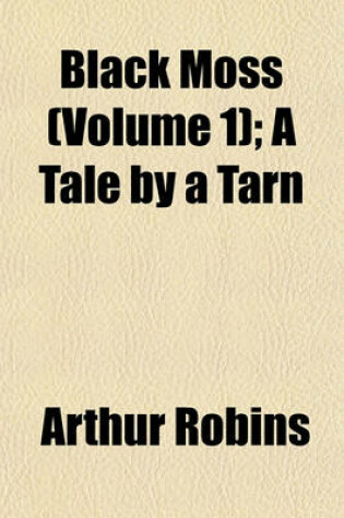 Cover of Black Moss (Volume 1); A Tale by a Tarn