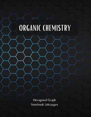 Book cover for ORGANIC CHEMISTRY - Hexagonal Graph Notebook 200 pages