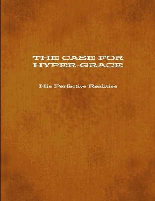 Book cover for THE Case for Hyper-Grace His Perfective Realities