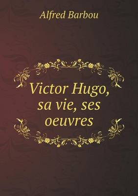 Book cover for Victor Hugo, sa vie, ses oeuvres