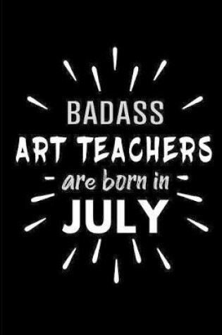 Cover of Badass Art Teachers Are Born In July