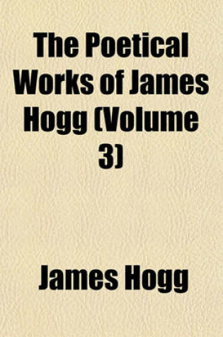 Cover of The Poetical Works of James Hogg (Volume 3)