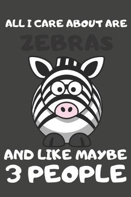 Book cover for All I Care About Are Zebras And Like Maybe 3 People