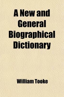 Book cover for A New and General Biographical Dictionary (Volume 13); Containing an Historical and Critical Account of the Lives and Writings of the Most Eminent Persons in Every Nation Particularly the British and Irish from the Earliest Accounts of Time to the Present