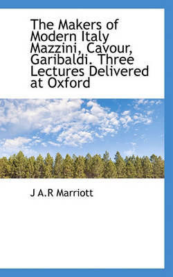 Book cover for The Makers of Modern Italy Mazzini, Cavour, Garibaldi. Three Lectures Delivered at Oxford