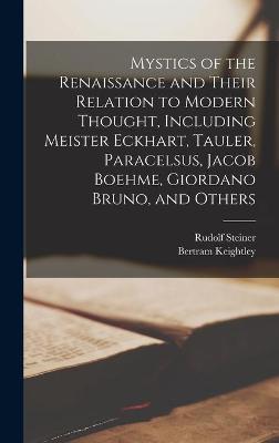 Book cover for Mystics of the Renaissance and Their Relation to Modern Thought, Including Meister Eckhart, Tauler, Paracelsus, Jacob Boehme, Giordano Bruno, and Others