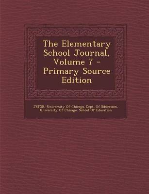 Book cover for The Elementary School Journal, Volume 7 - Primary Source Edition