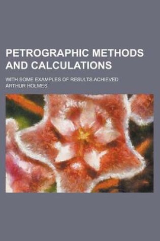 Cover of Petrographic Methods and Calculations; With Some Examples of Results Achieved