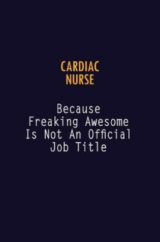 Cover of Cardiac Nurse Because Freaking Awesome is not An Official Job Title