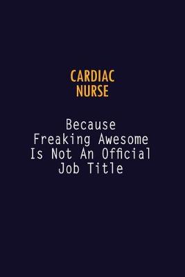 Book cover for Cardiac Nurse Because Freaking Awesome is not An Official Job Title