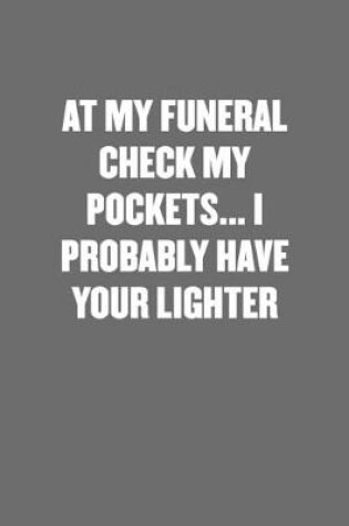 Cover of At My Funeral Check My Pockets... I Probably Have Your Lighter