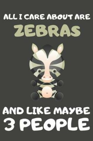 Cover of All I Care About Are Zebras And Like Maybe 3 People