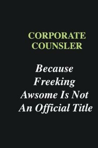 Cover of Corporate counsler Because Freeking Awsome is Not An Official Title