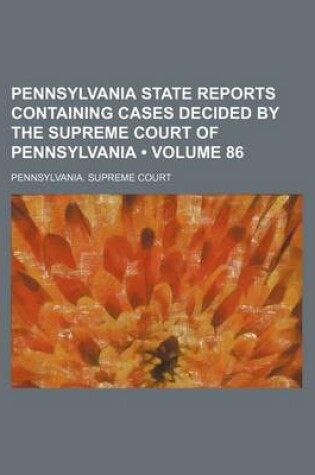 Cover of Pennsylvania State Reports Containing Cases Decided by the Supreme Court of Pennsylvania (Volume 86)