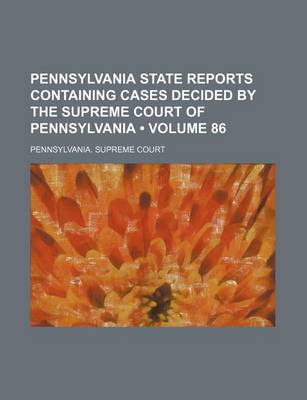 Book cover for Pennsylvania State Reports Containing Cases Decided by the Supreme Court of Pennsylvania (Volume 86)