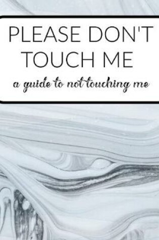 Cover of Please Don't Touch Me a Guide To Not Touching Me