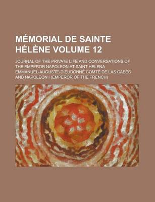 Book cover for Memorial de Sainte Helene; Journal of the Private Life and Conversations of the Emperor Napoleon at Saint Helena Volume 12