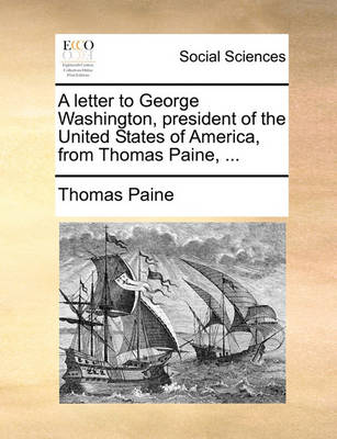 Book cover for A Letter to George Washington, President of the United States of America, from Thomas Paine, ...