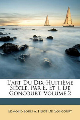 Cover of L'Art Du Dix-Huitieme Siecle, Par E. Et J. de Goncourt, Volume 2