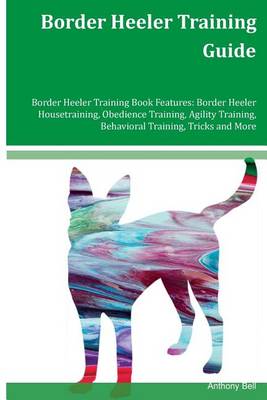 Book cover for Border Heeler Training Guide Border Heeler Training Book Features