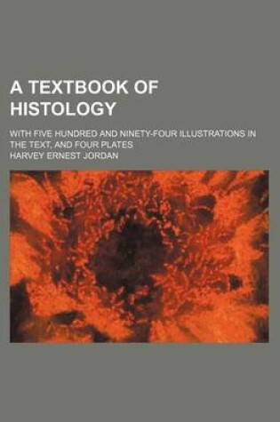 Cover of A Textbook of Histology; With Five Hundred and Ninety-Four Illustrations in the Text, and Four Plates