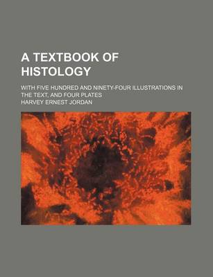 Book cover for A Textbook of Histology; With Five Hundred and Ninety-Four Illustrations in the Text, and Four Plates