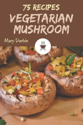 Cover of 75 Vegetarian Mushroom Recipes