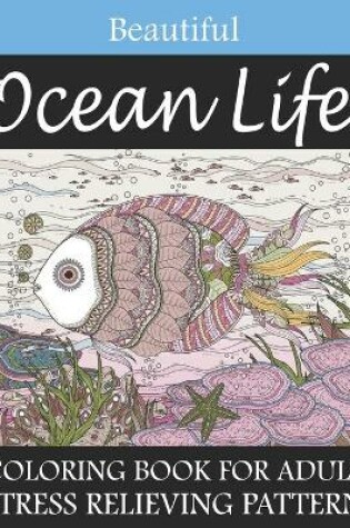 Cover of Beautiful Ocean Life Coloring Book For Adult Stress Relieving Pattern