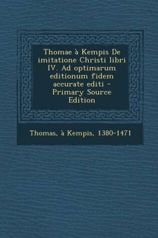 Cover of Thomae a Kempis de Imitatione Christi Libri IV. Ad Optimarum Editionum Fidem Accurate Editi - Primary Source Edition