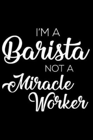 Cover of I'm a Barista Not a Miracle Worker