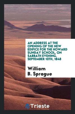 Book cover for An Address at the Opening of the New Edifice for the Howard Sunday School, on Sabbath Evening, September 10th, 1848