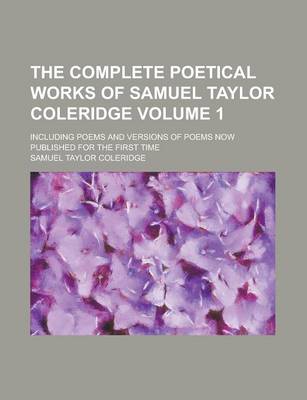 Book cover for The Complete Poetical Works of Samuel Taylor Coleridge; Including Poems and Versions of Poems Now Published for the First Time Volume 1