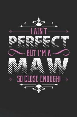 Cover of I Ain't Perfect But I'm A Maw So Close Enough!