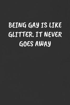 Book cover for Being Gay Is Like Glitter. It Never Goes Away