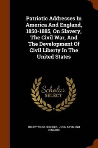 Cover of Patriotic Addresses in America and England, 1850-1885, on Slavery, the Civil War, and the Development of Civil Liberty in the United States