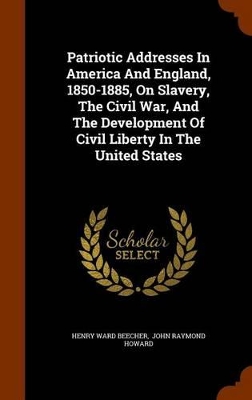 Book cover for Patriotic Addresses in America and England, 1850-1885, on Slavery, the Civil War, and the Development of Civil Liberty in the United States