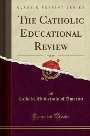 Cover of The Catholic Educational Review, Vol. 19 (Classic Reprint)