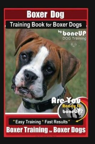 Cover of Boxer Dog Training Book for Boxer Dogs By BoneUP DOG Training