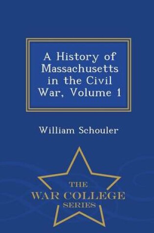 Cover of A History of Massachusetts in the Civil War, Volume 1 - War College Series