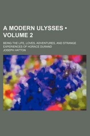 Cover of A Modern Ulysses (Volume 2); Being the Life, Loves, Adventures, and Strange Experiences of Horace Durand