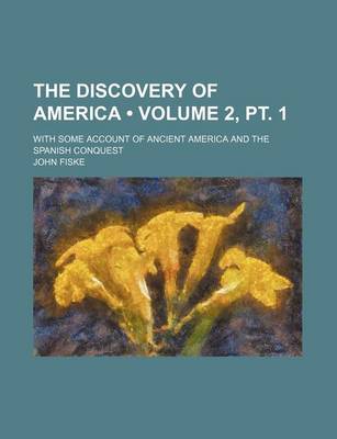 Book cover for The Discovery of America (Volume 2, PT. 1); With Some Account of Ancient America and the Spanish Conquest