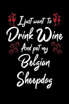 Cover of I Just Want To Drink Wine And Pet My Belgian Sheepdog