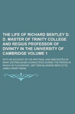 Cover of The Life of Richard Bentley D. D. Master of Trinity College and Regius Professor of Divinity in the University of Cambridge; With an Account of His Writings, and Anecdotes of Many Distinguished Characters During the Period in Volume 1