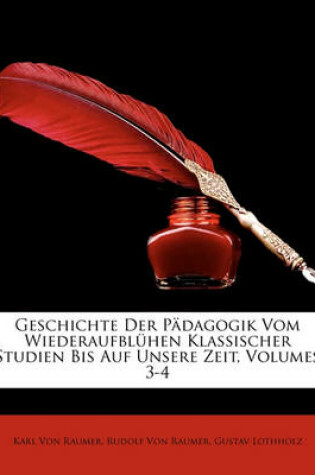 Cover of Geschichte Der Padagogik Vom Wiederaufbluhen Klassischer Studien Bis Auf Unsere Zeit, Volumes 3-4