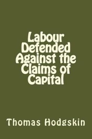 Cover of Labour Defended Against the Claims of Capital