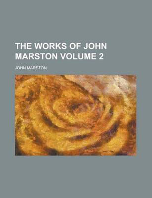 Book cover for The Works of John Marston Volume 2