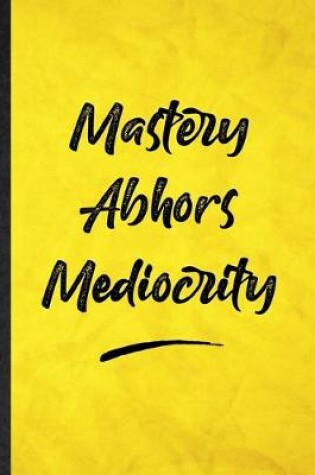 Cover of Mastery Abhors Mediocrity